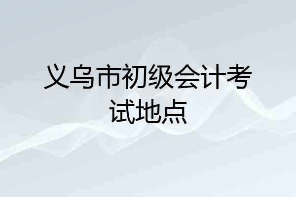 义乌市初级会计考试地点