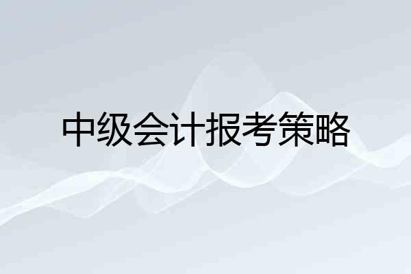中级会计报考策略