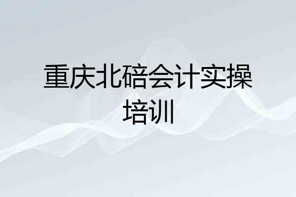 重庆北碚会计实操培训