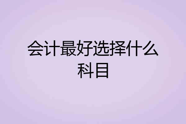 会计最好选择什么科目