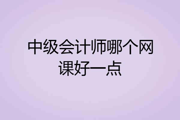 中级会计师哪个网课好一点