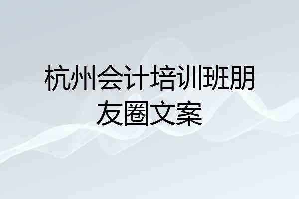 杭州会计培训班朋友圈文案