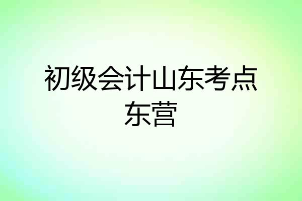 初级会计山东考点东营