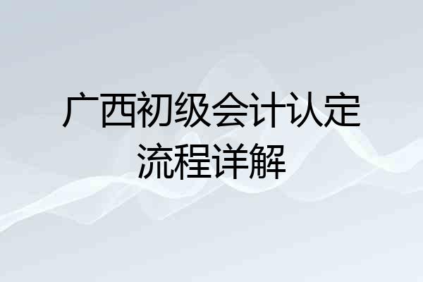 广西初级会计认定流程详解