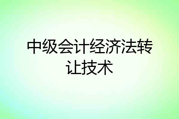 中级会计经济法转让技术