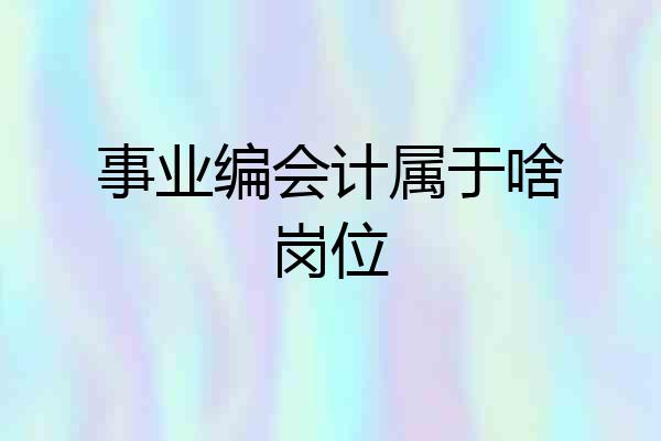 事业编会计属于啥岗位