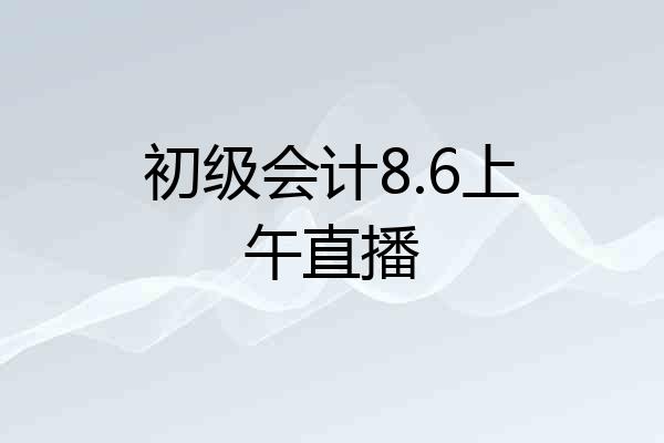 初级会计8.6上午直播