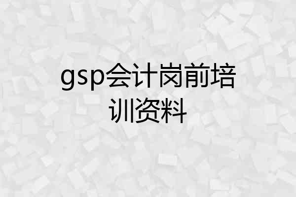 gsp会计岗前培训资料