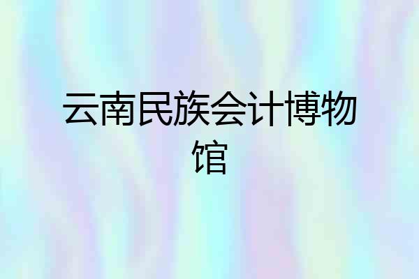 云南民族会计博物馆