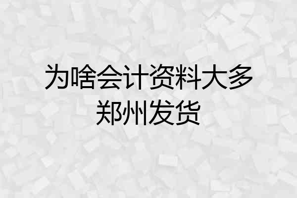 为啥会计资料大多郑州发货