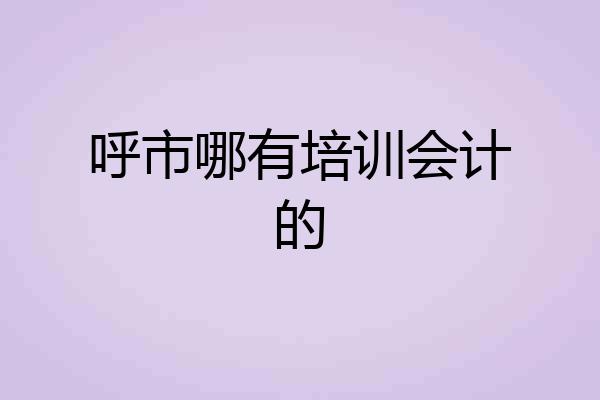 呼市哪有培训会计的