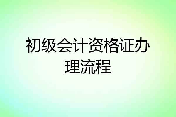 初级会计资格证办理流程
