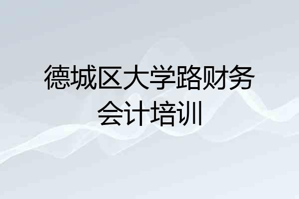 德城区大学路财务会计培训