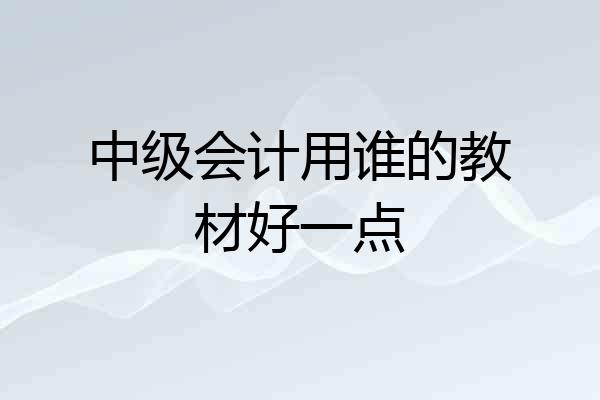 中级会计用谁的教材好一点