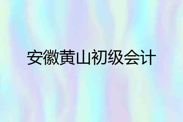 安徽黄山初级会计