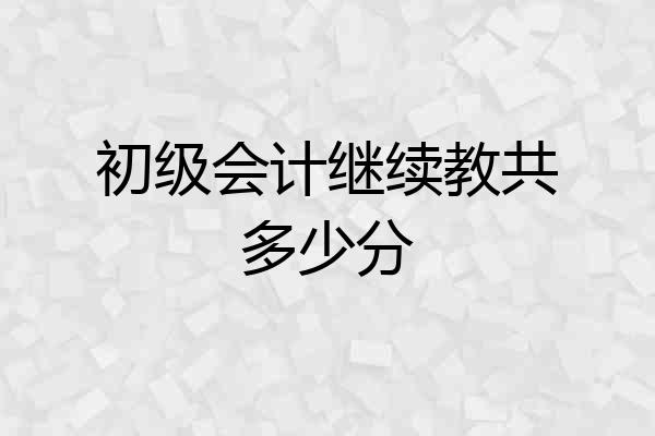 初级会计继续教共多少分