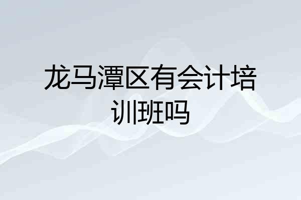 龙马潭区有会计培训班吗