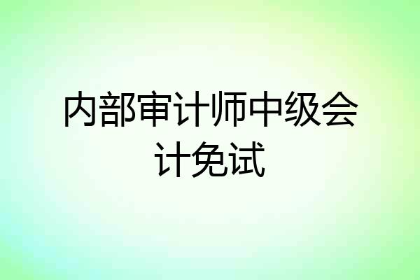 内部审计师中级会计免试