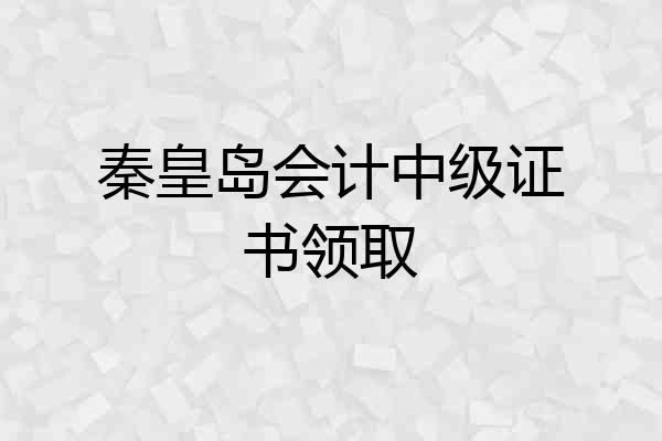 秦皇岛会计中级证书领取