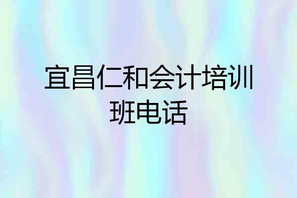 宜昌仁和会计培训班电话