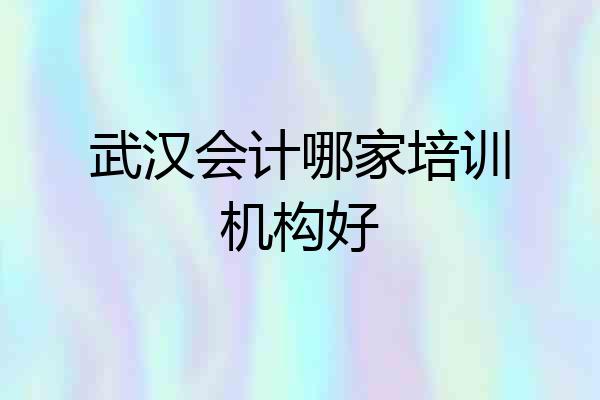 武汉会计哪家培训机构好