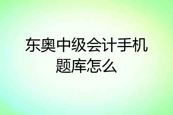 东奥中级会计手机题库怎么