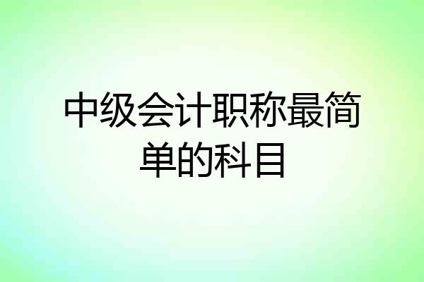 中级会计职称最简单的科目