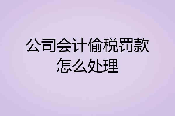 公司会计偷税罚款怎么处理