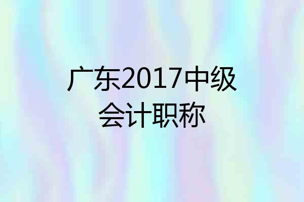 广东2017中级会计职称