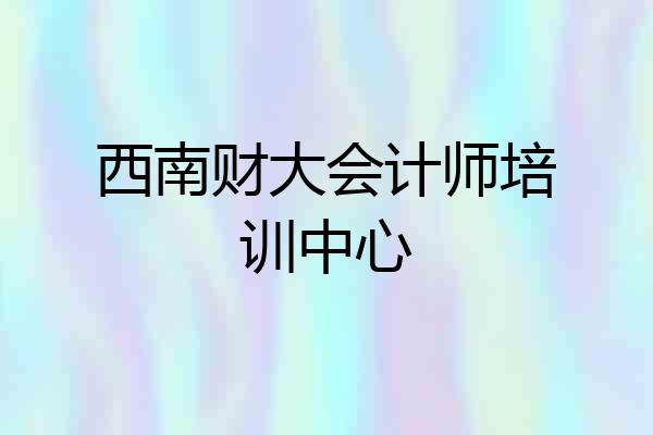 西南财大会计师培训中心