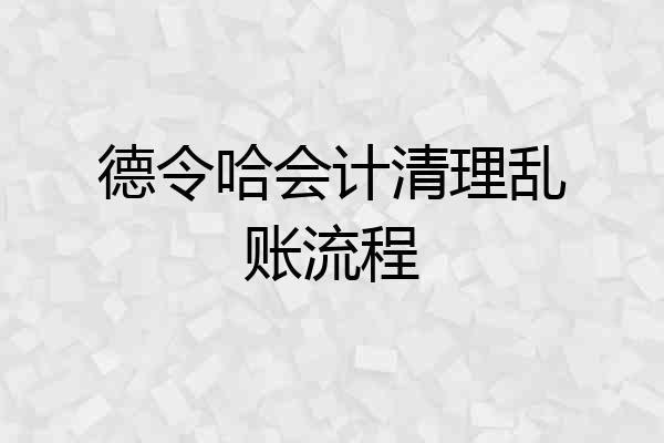 德令哈会计清理乱账流程