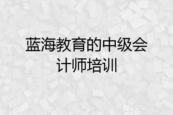蓝海教育的中级会计师培训