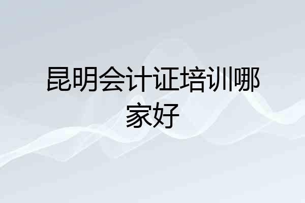 昆明会计证培训哪家好