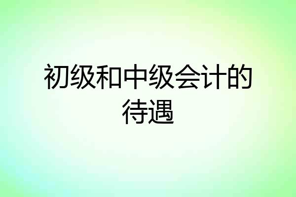 初级和中级会计的待遇