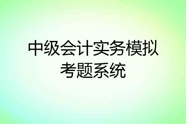 中级会计实务模拟考题系统