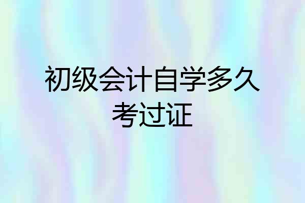 初级会计自学多久考过证