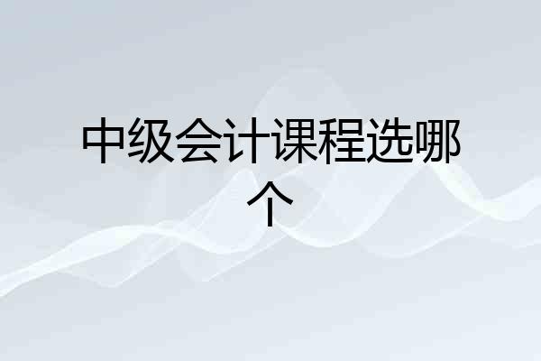 中级会计课程选哪个