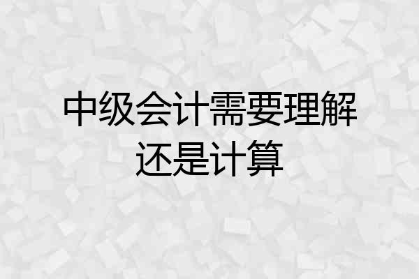 中级会计需要理解还是计算