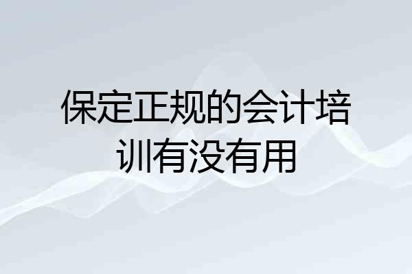 保定正规的会计培训有没有用