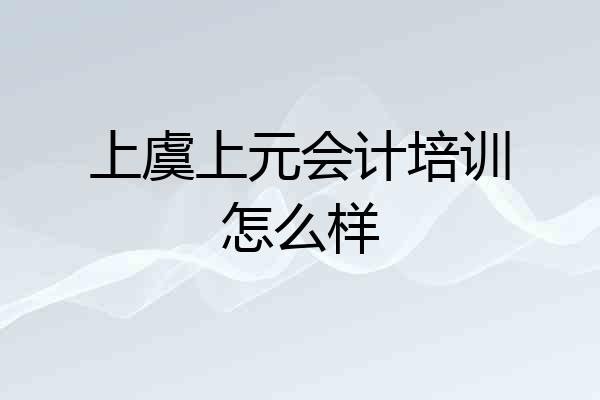 上虞上元会计培训怎么样