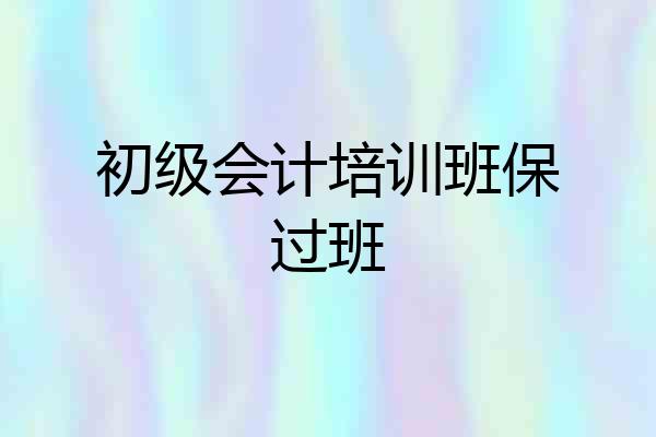 初级会计培训班保过班