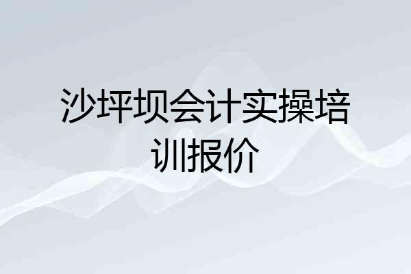 沙坪坝会计实操培训报价