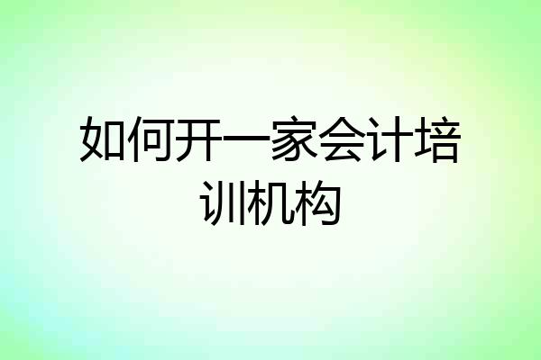 如何开一家会计培训机构