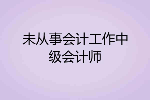 未从事会计工作中级会计师