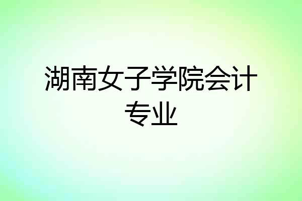湖南女子学院会计专业