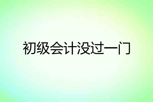 初级会计没过一门