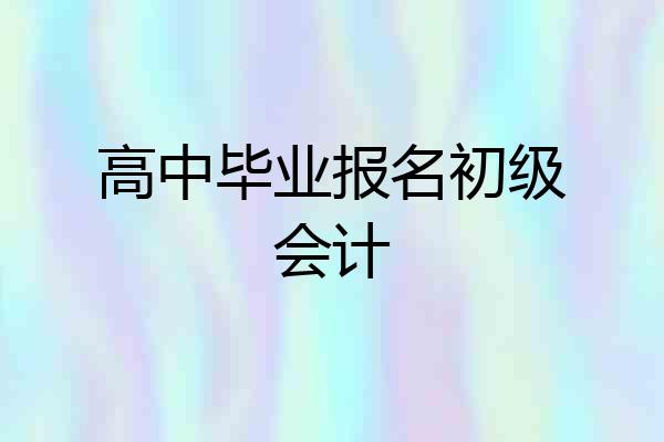 高中毕业报名初级会计
