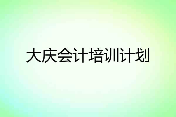 大庆会计培训计划
