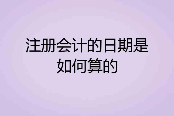 注册会计的日期是如何算的