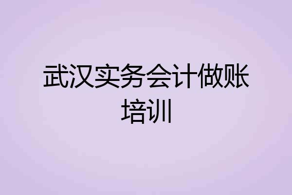 武汉实务会计做账培训